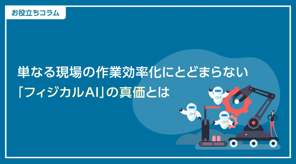 単なる現場の作業効率化にとどまらない「フィジカルAI」の真価とは
